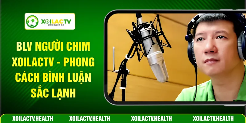 Blv Người Chim Xoilactv - Phong Cách Bình Luận Sắc Lạnh