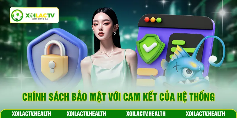 Chính sách bảo mật với cam kết của hệ thống