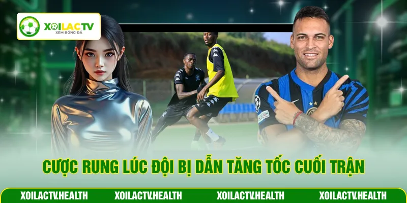 Cược rung lúc đội bị dẫn tăng tốc cuối trận