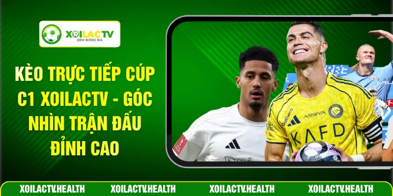 Kèo Trực Tiếp Cúp C1 Xoilactv - Góc Nhìn Trận Đấu Đỉnh Cao