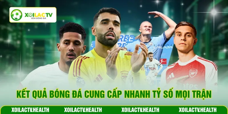 Kết quả bóng đá cung cấp nhanh tỷ số mọi trận