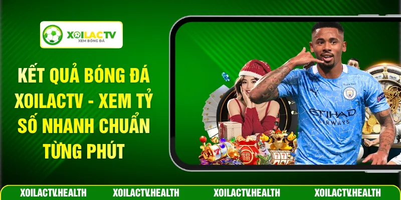 Kết Quả Bóng Đá Xoilactv - Xem Tỷ Số Nhanh Chuẩn Từng Phút