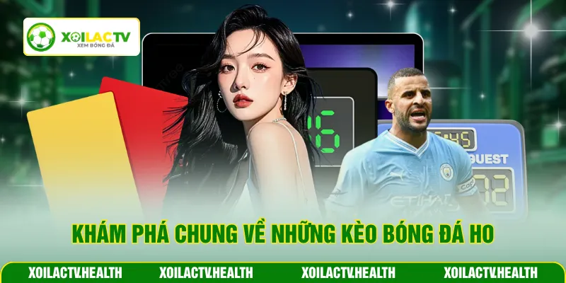 Khám phá chung về những kèo bóng đá ho