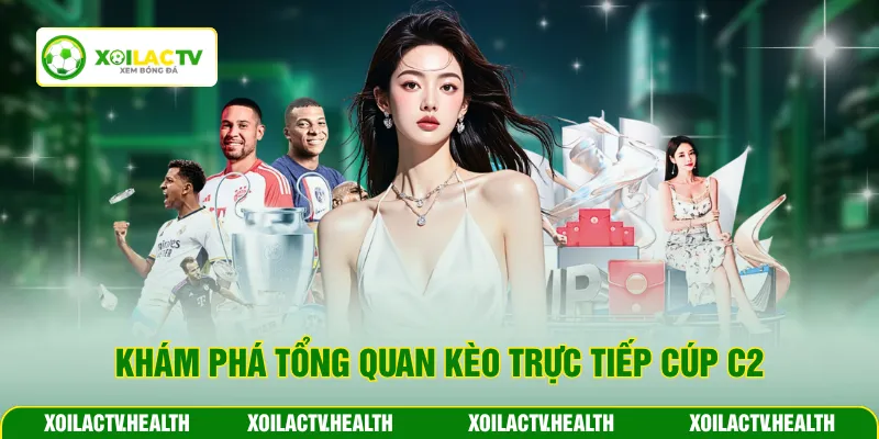 Khám phá tổng quan kèo trực tiếp cúp C2