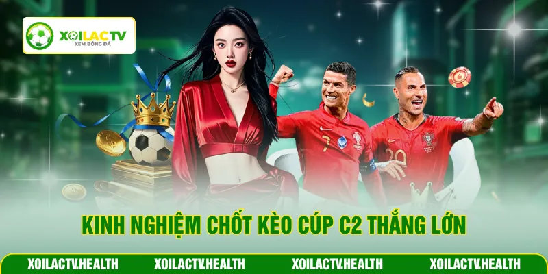 Kinh nghiệm chốt kèo cúp C2 thắng lớn
