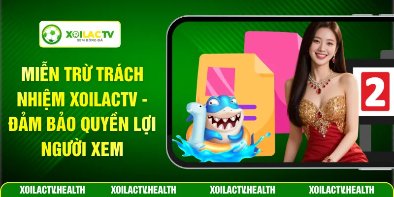 Miễn Trừ Trách Nhiệm Xoilactv - Đảm Bảo Quyền Lợi Người Xem