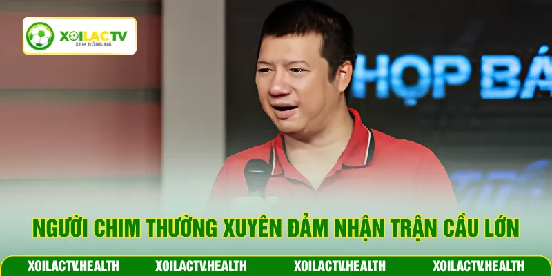 Người Chim thường xuyên đảm nhận trận cầu lớn