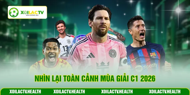 Nhìn lại toàn cảnh mùa giải C1 2026